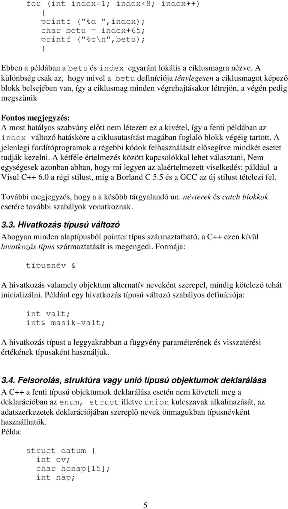 most hatályos szabvány elÿtt nem létezett ez a kivétel, így a fenti példában az index változó hatásköre a ciklusutasítást magában foglaló blokk végéig tartott.