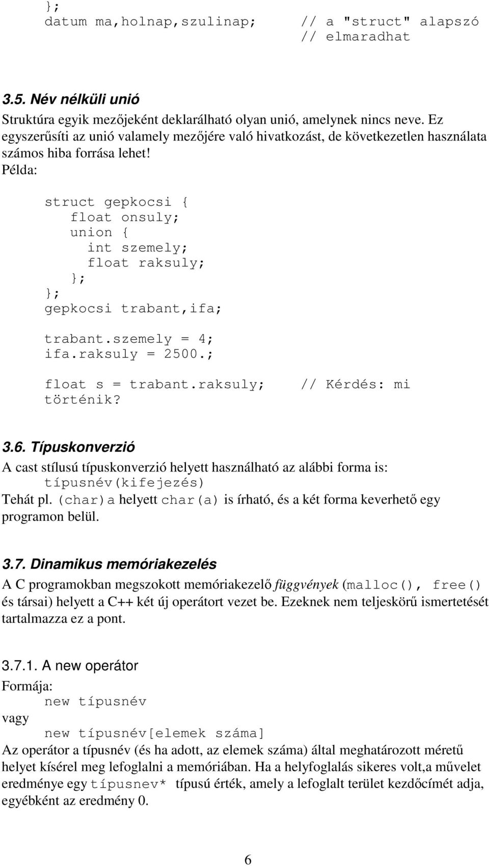 Példa: struct gepkocsi float onsuly; union int szemely; float raksuly; ; ; gepkocsi trabant,ifa; trabant.szemely = 4; ifa.raksuly = 2500.; float s = trabant.raksuly; történik? // Kérdés: mi 3.6.