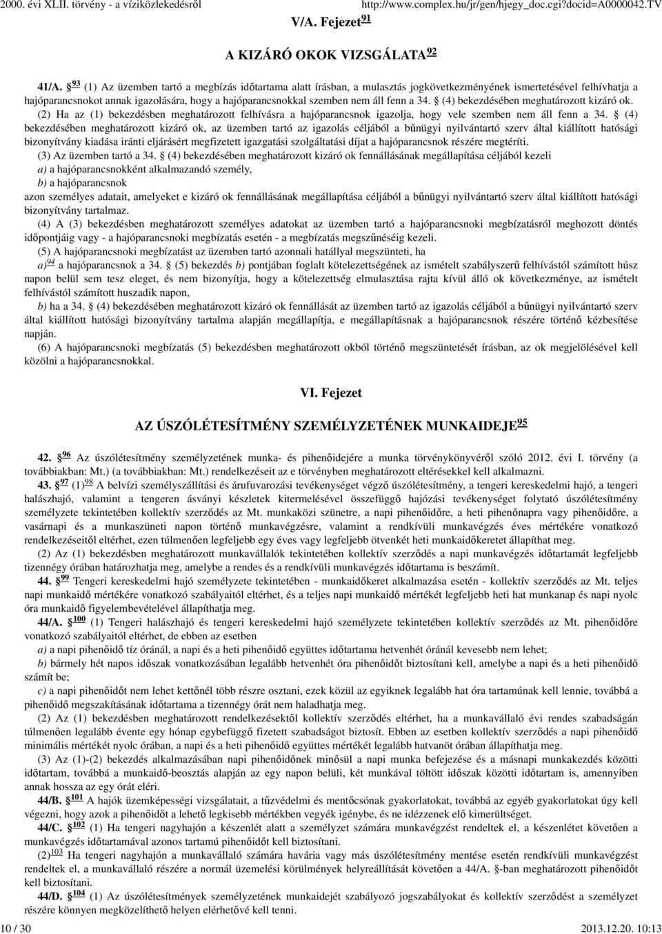 fenn a 34. (4) bekezdésében meghatározott kizáró ok. (2) Ha az (1) bekezdésben meghatározott felhívásra a hajóparancsnok igazolja, hogy vele szemben nem áll fenn a 34.