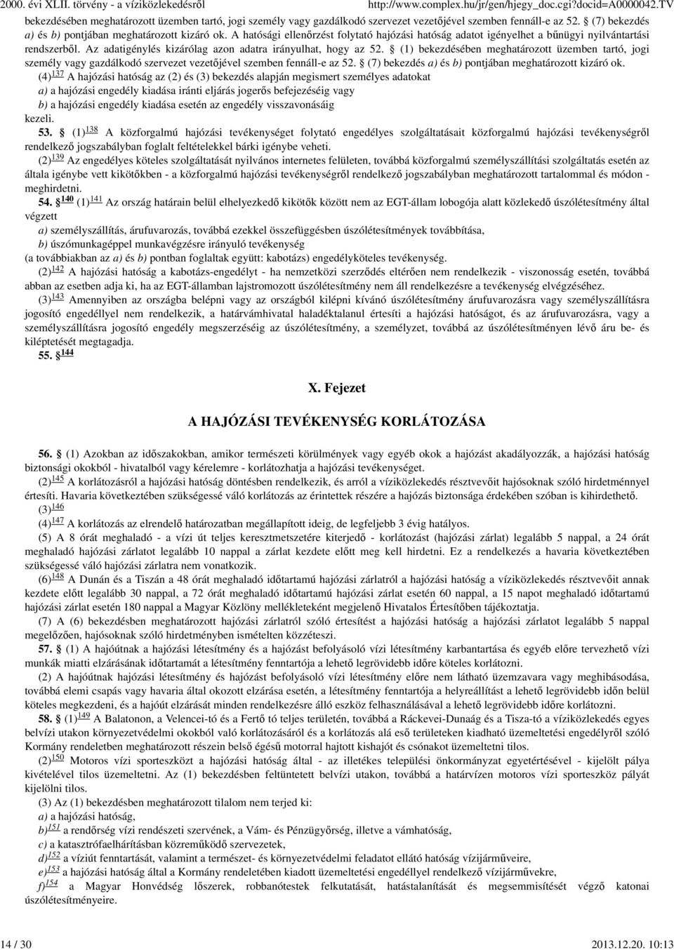 A hatósági ellenőrzést folytató hajózási hatóság adatot igényelhet a bűnügyi nyilvántartási rendszerből. Az adatigénylés kizárólag azon adatra irányulhat, hogy az 52.