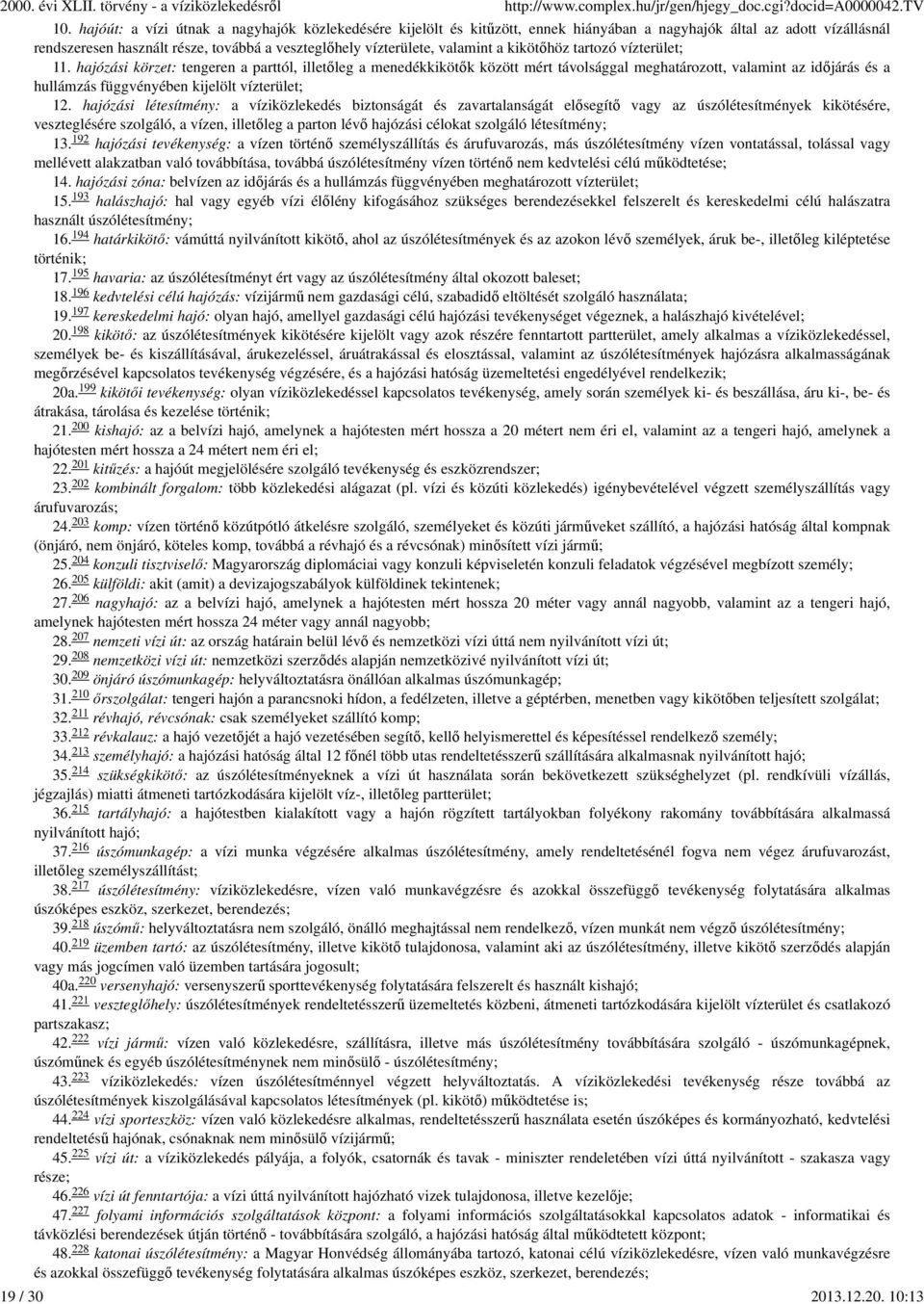 hajózási körzet: tengeren a parttól, illetőleg a menedékkikötők között mért távolsággal meghatározott, valamint az időjárás és a hullámzás függvényében kijelölt vízterület; 12.