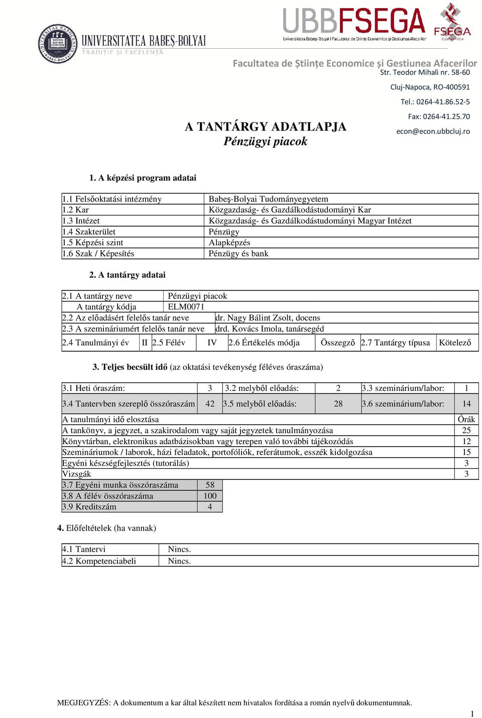 3 Intézet Közgazdaság- és Gazdálkodástudományi Magyar Intézet 1.4 Szakterület Pénzügy 1.5 Képzési szint Alapképzés 1.6 Szak / Képesítés Pénzügy és bank 2. A tantárgy adatai 2.