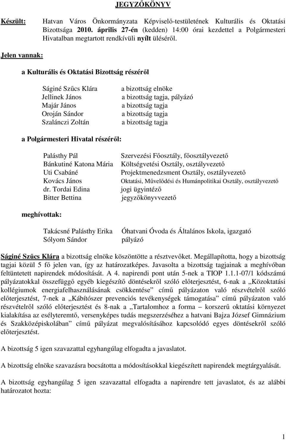 Jelen vannak: a Kulturális és Oktatási Bizottság részéről Ságiné Szűcs Klára Jellinek János Majár János Oroján Sándor Szalánczi Zoltán a bizottság elnöke a bizottság tagja, pályázó a bizottság tagja