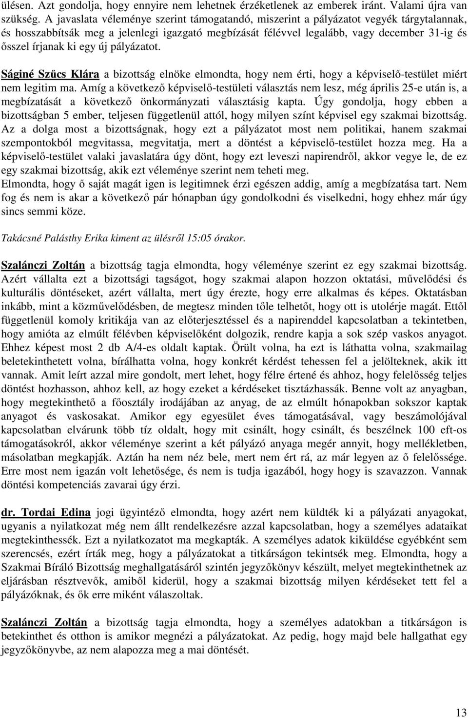 ki egy új pályázatot. Ságiné Szűcs Klára a bizottság elnöke elmondta, hogy nem érti, hogy a képviselő-testület miért nem legitim ma.