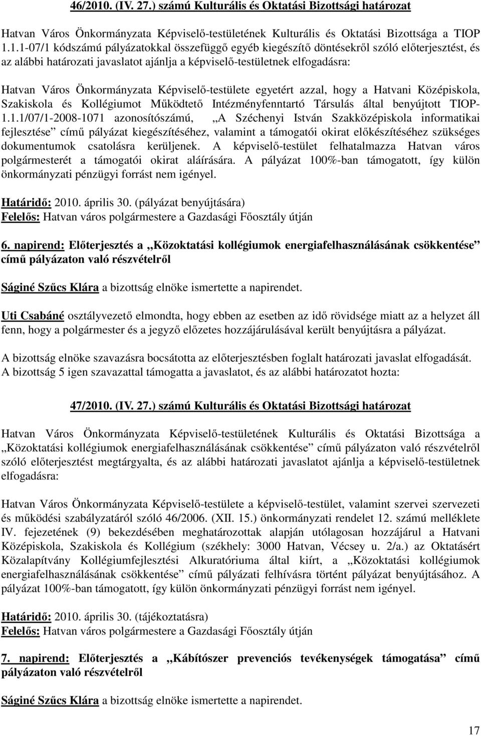 1.1-07/1 kódszámú pályázatokkal összefüggő egyéb kiegészítő döntésekről szóló előterjesztést, és az alábbi határozati javaslatot ajánlja a képviselő-testületnek elfogadásra: Hatvan Város