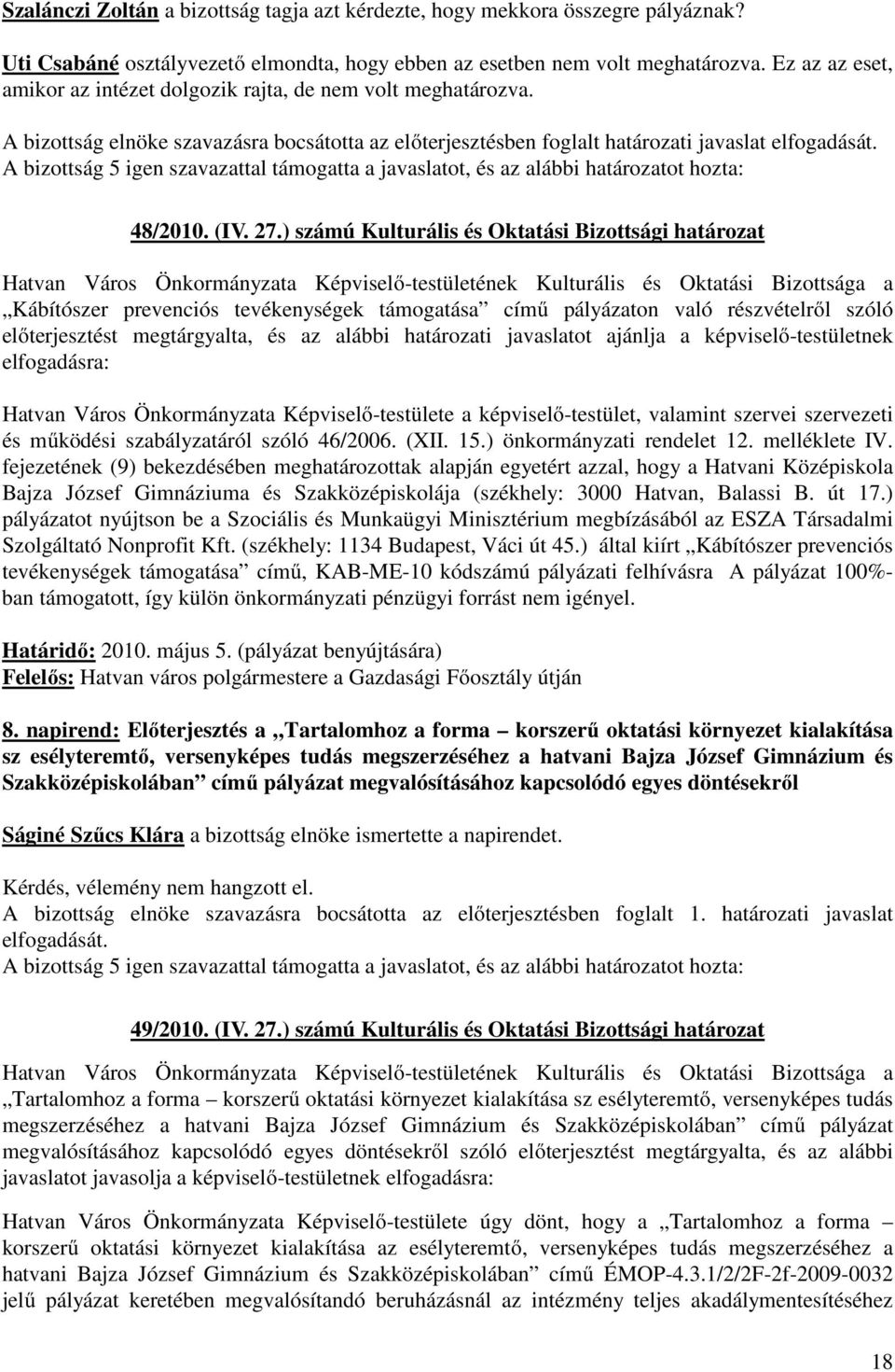 A bizottság 5 igen szavazattal támogatta a javaslatot, és az alábbi határozatot hozta: 48/2010. (IV. 27.