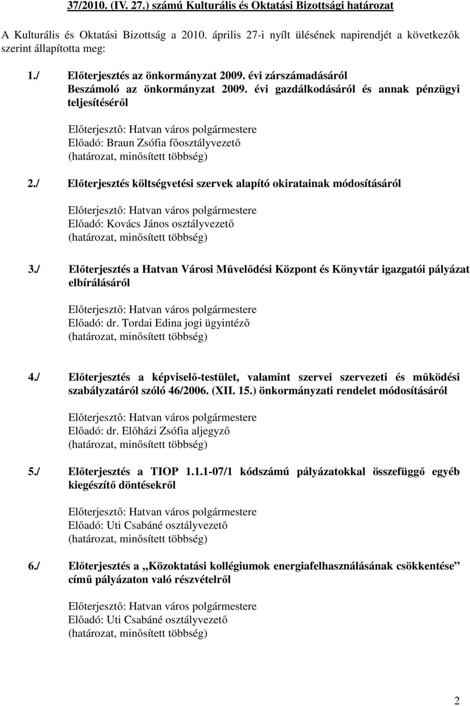 évi gazdálkodásáról és annak pénzügyi teljesítéséről Előterjesztő: Hatvan város polgármestere Előadó: Braun Zsófia főosztályvezető (határozat, minősített többség) 2.