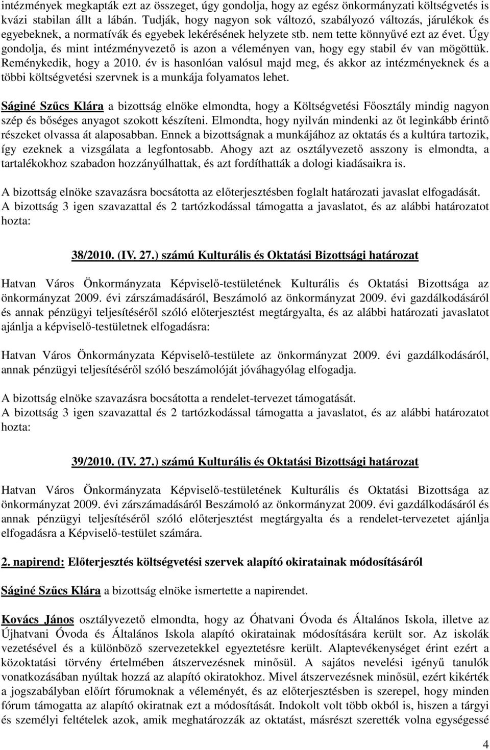 Úgy gondolja, és mint intézményvezető is azon a véleményen van, hogy egy stabil év van mögöttük. Reménykedik, hogy a 2010.