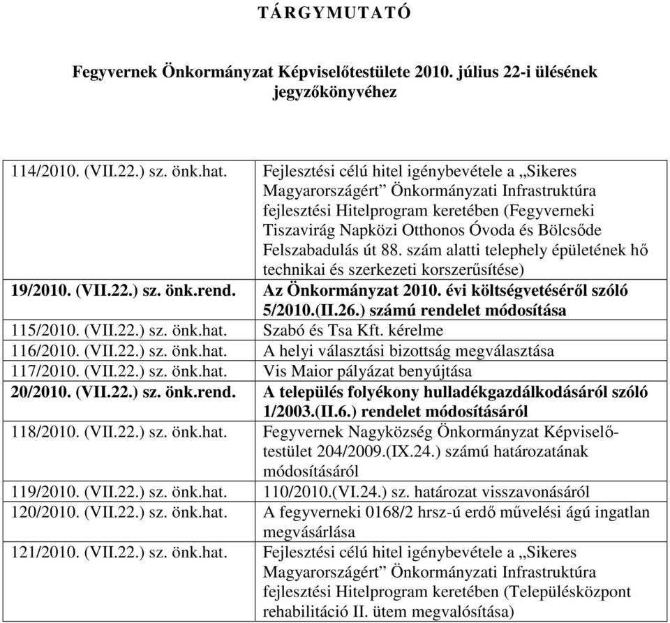 út 88. szám alatti telephely épületének hő technikai és szerkezeti korszerűsítése) 19/2010. (VII.22.) sz. önk.rend. Az Önkormányzat 2010. évi költségvetéséről szóló 5/2010.(II.26.