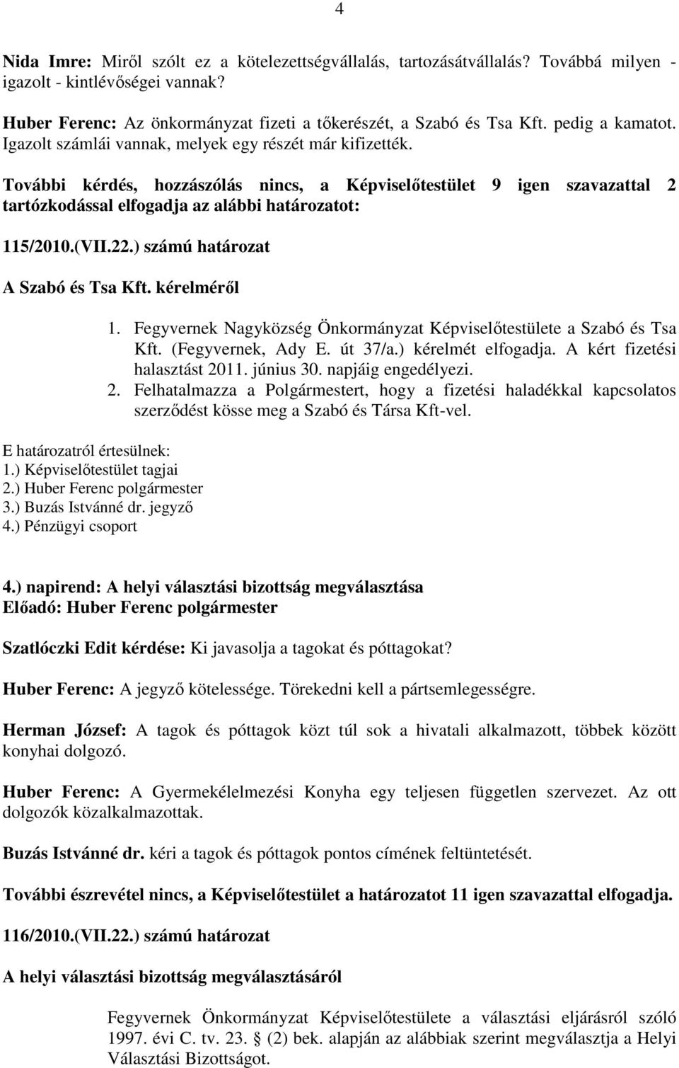 További kérdés, hozzászólás nincs, a Képviselőtestület 9 igen szavazattal 2 tartózkodással elfogadja az alábbi határozatot: 115/2010.(VII.22.) számú határozat A Szabó és Tsa Kft.