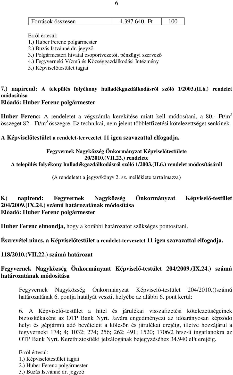 ) rendelet módosítása Huber Ferenc: A rendeletet a végszámla kerekítése miatt kell módosítani, a 80.- Ft/m 3 összeget 82.- Ft/m 3 összegre.