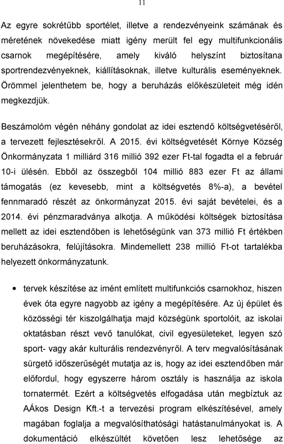 Beszámolóm végén néhány gondolat az idei esztendő költségvetéséről, a tervezett fejlesztésekről. A 2015.