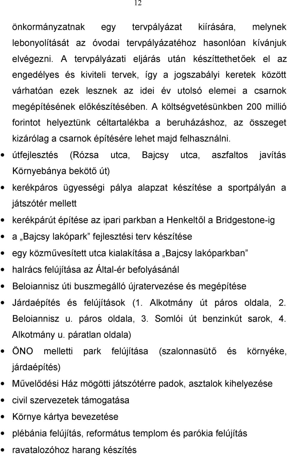 előkészítésében. A költségvetésünkben 200 millió forintot helyeztünk céltartalékba a beruházáshoz, az összeget kizárólag a csarnok építésére lehet majd felhasználni.