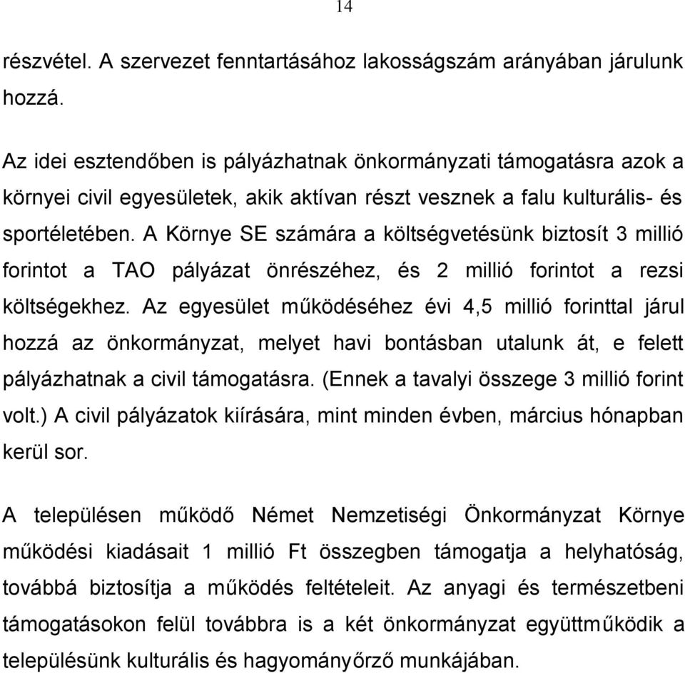 A Környe SE számára a költségvetésünk biztosít 3 millió forintot a TAO pályázat önrészéhez, és 2 millió forintot a rezsi költségekhez.