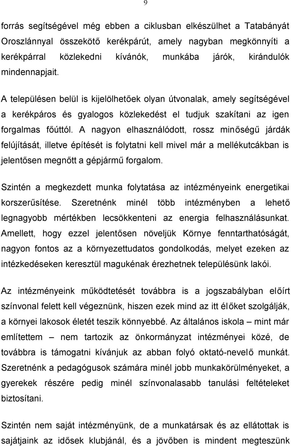 A nagyon elhasználódott, rossz minőségű járdák felújítását, illetve építését is folytatni kell mivel már a mellékutcákban is jelentősen megnőtt a gépjármű forgalom.