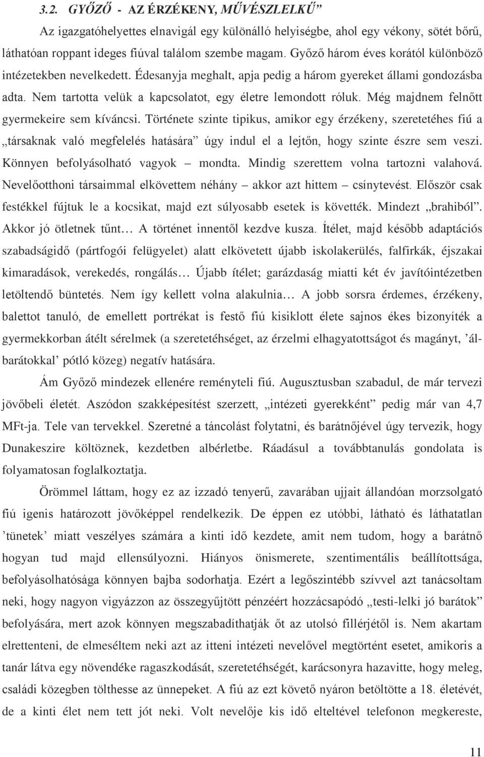 Még majdnem felnőtt gyermekeire sem kíváncsi. Története szinte tipikus, amikor egy érzékeny, szeretetéhes fiú a társaknak való megfelelés hatására úgy indul el a lejtőn, hogy szinte észre sem veszi.