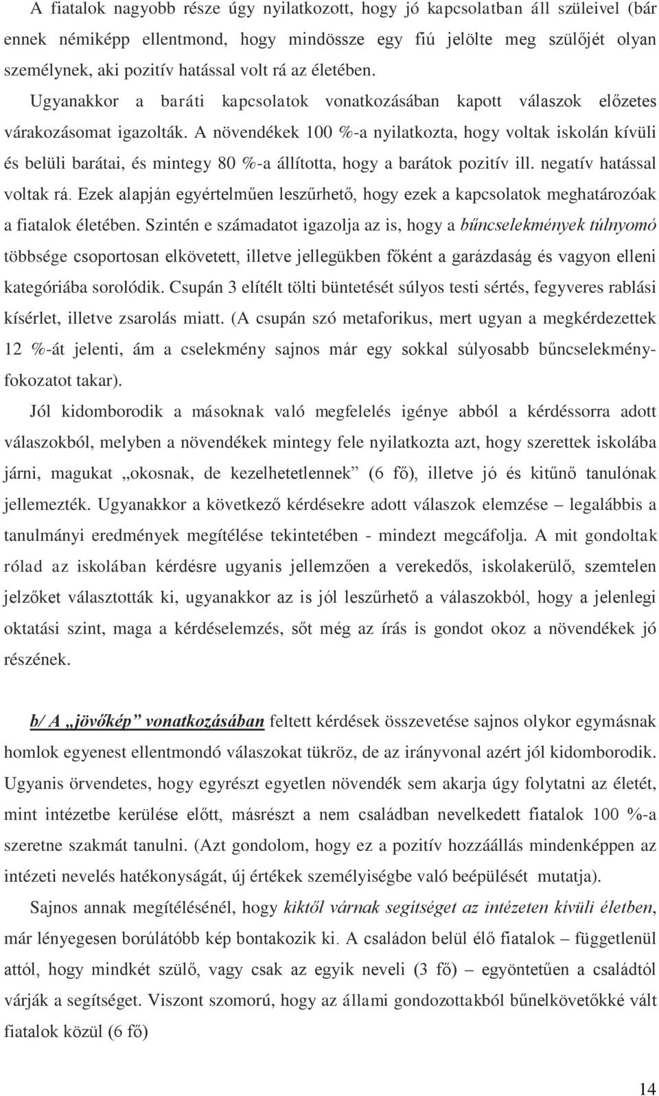 A növendékek 100 %-a nyilatkozta, hogy voltak iskolán kívüli és belüli barátai, és mintegy 80 %-a állította, hogy a barátok pozitív ill. negatív hatással voltak rá.