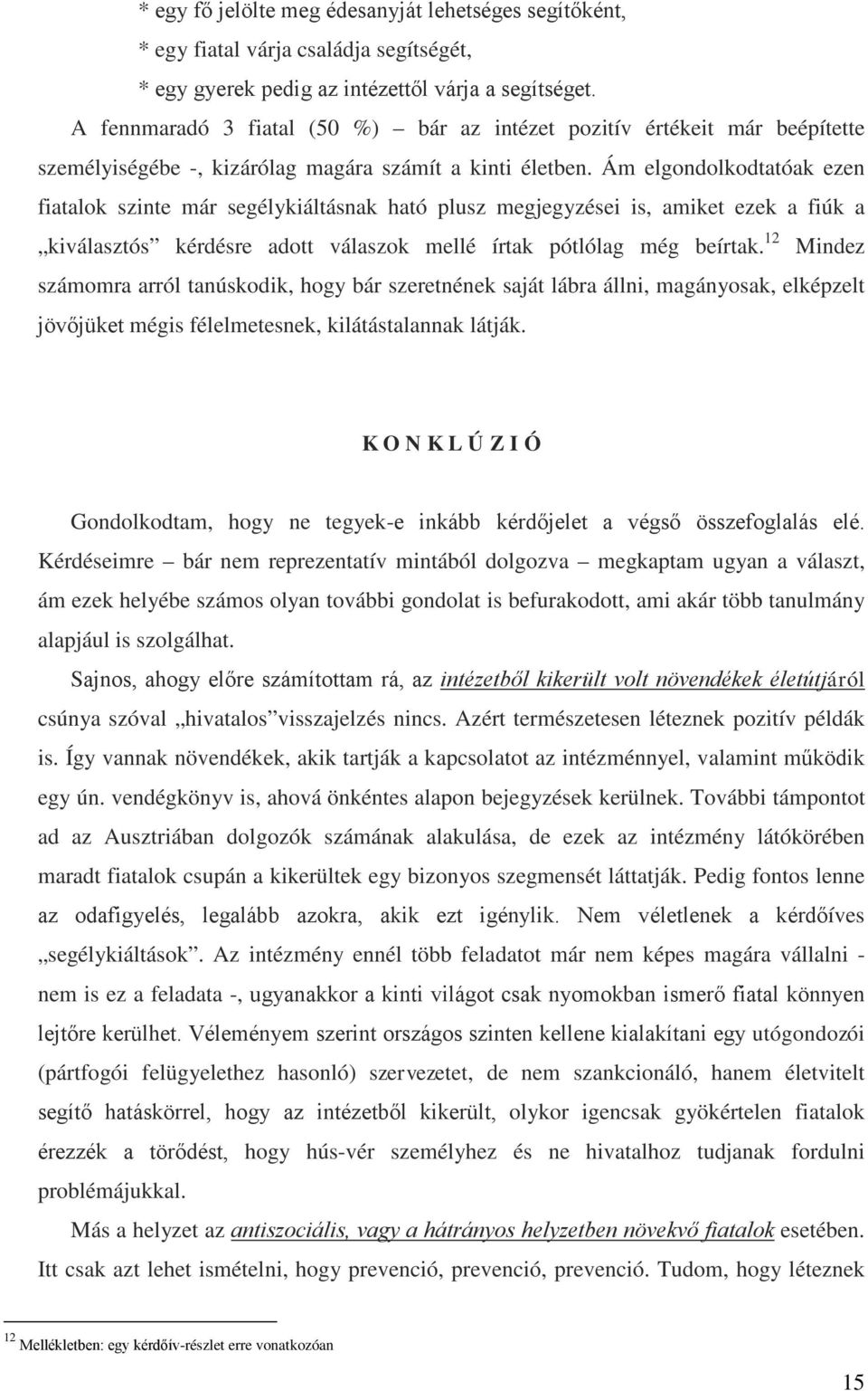 Ám elgondolkodtatóak ezen fiatalok szinte már segélykiáltásnak ható plusz megjegyzései is, amiket ezek a fiúk a kiválasztós kérdésre adott válaszok mellé írtak pótlólag még beírtak.