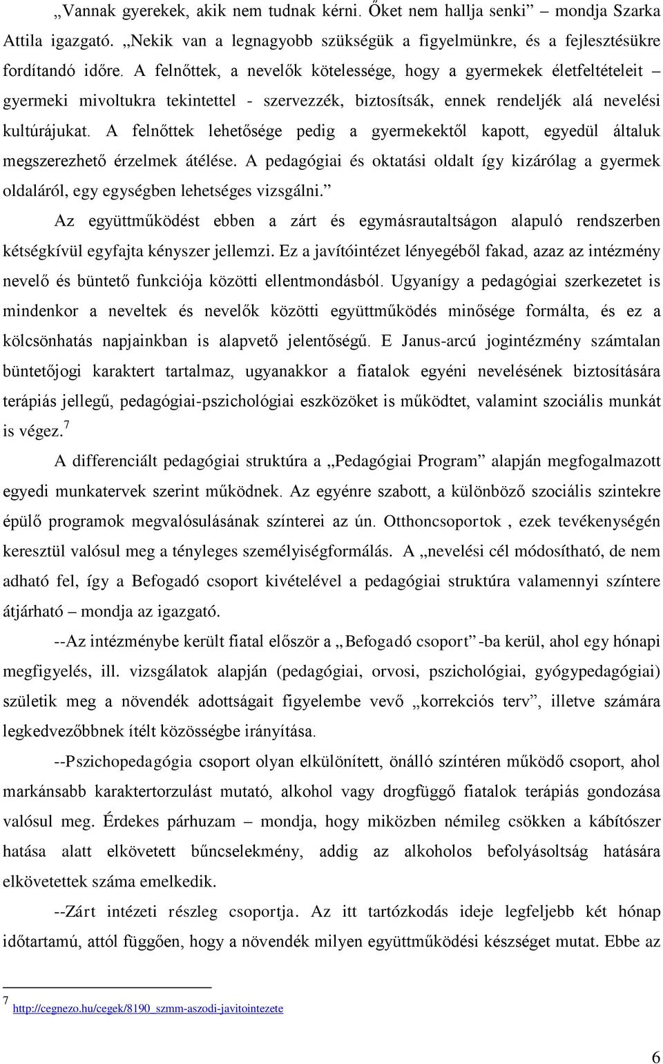 A felnőttek lehetősége pedig a gyermekektől kapott, egyedül általuk megszerezhető érzelmek átélése.