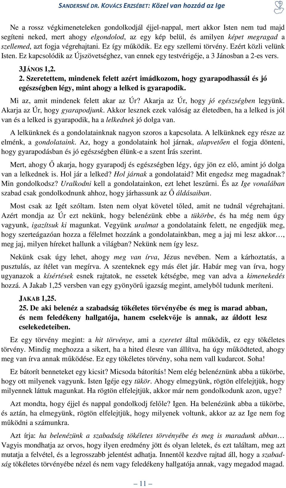 es vers. 3JÁNOS 1,2. 2. Szeretettem, mindenek felett azért imádkozom, hogy gyarapodhassál és jó egészségben légy, mint ahogy a lelked is gyarapodik. Mi az, amit mindenek felett akar az Úr?