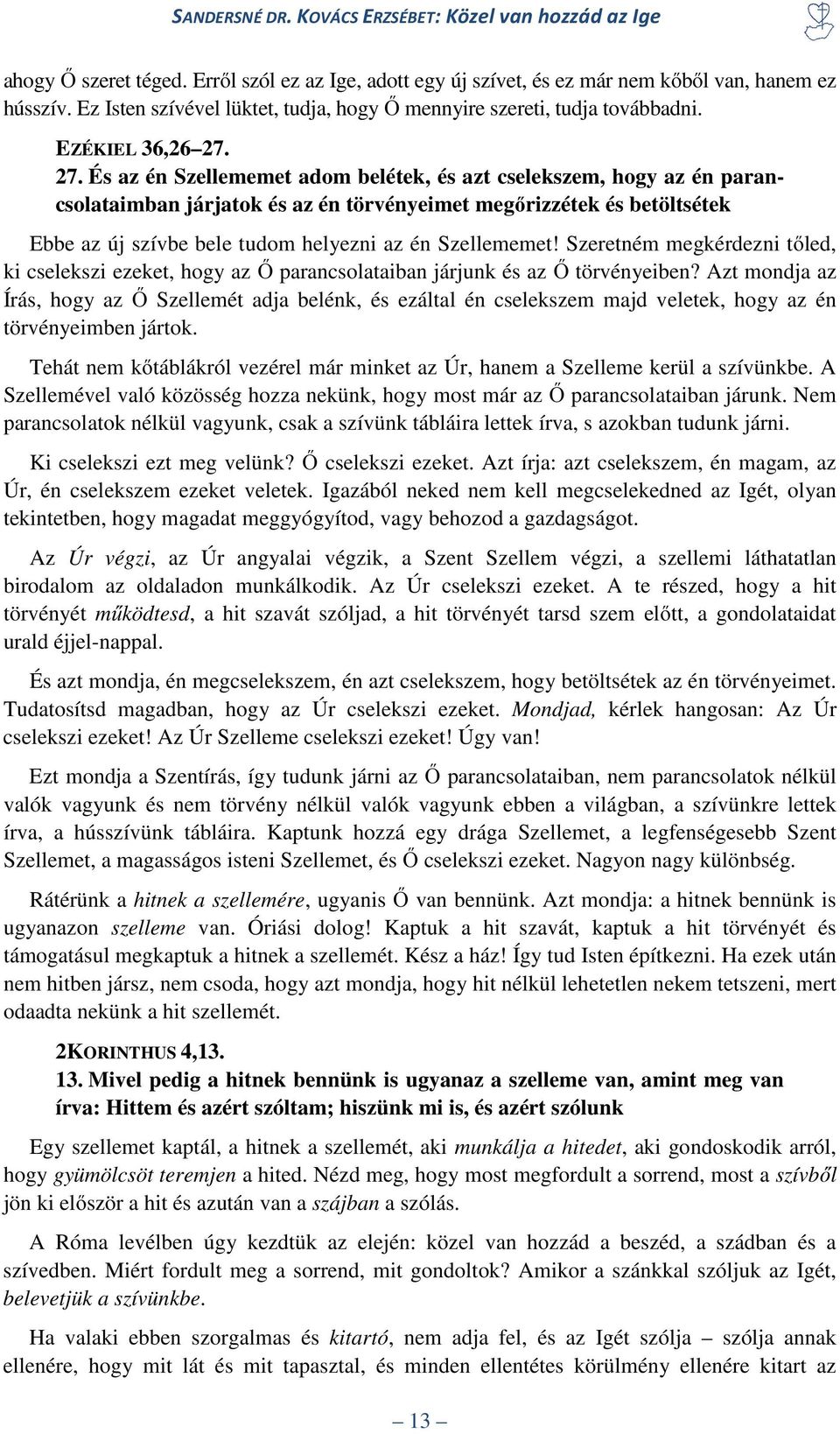 27. És az én Szellememet adom belétek, és azt cselekszem, hogy az én parancsolataimban járjatok és az én törvényeimet megőrizzétek és betöltsétek Ebbe az új szívbe bele tudom helyezni az én