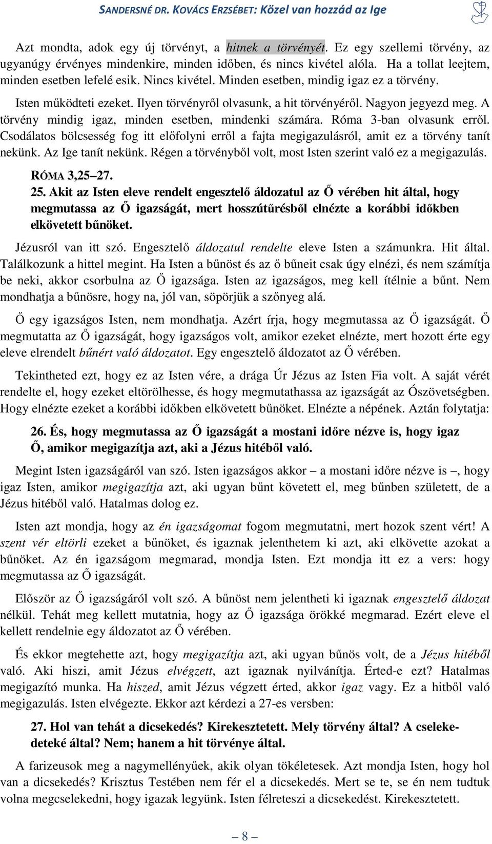 A törvény mindig igaz, minden esetben, mindenki számára. Róma 3-ban olvasunk erről. Csodálatos bölcsesség fog itt előfolyni erről a fajta megigazulásról, amit ez a törvény tanít nekünk.