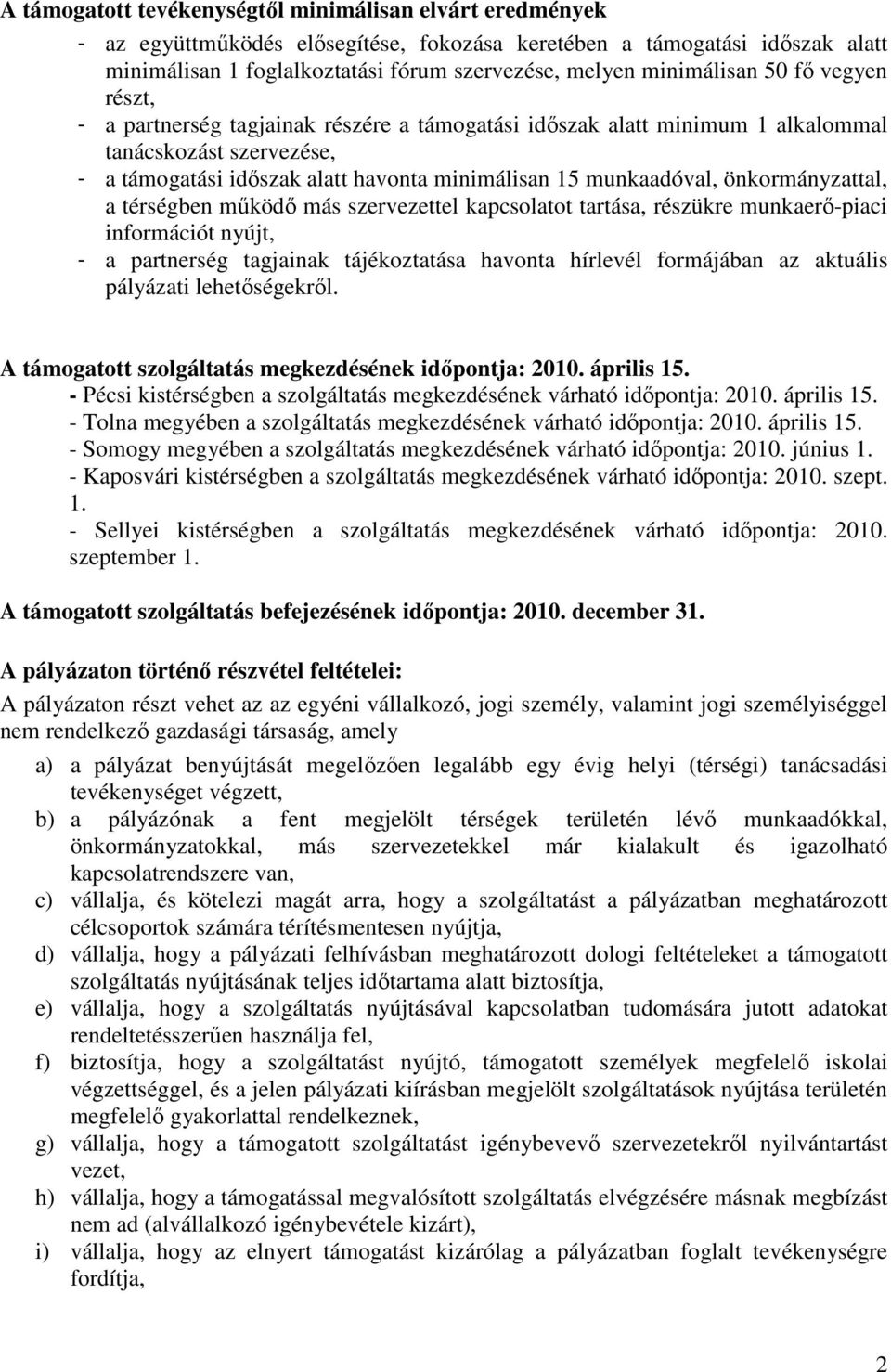 munkaadóval, önkormányzattal, a térségben mőködı más szervezettel kapcsolatot tartása, részükre munkaerı-piaci információt nyújt, - a partnerség tagjainak tájékoztatása havonta hírlevél formájában az