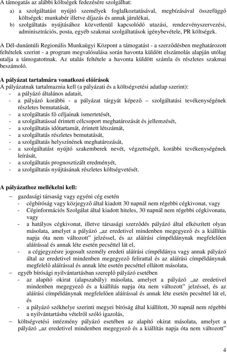 A Dél-dunántúli Regionális Munkaügyi Központ a támogatást - a szerzıdésben meghatározott feltételek szerint - a program megvalósulása során havonta küldött elszámolás alapján utólag utalja a