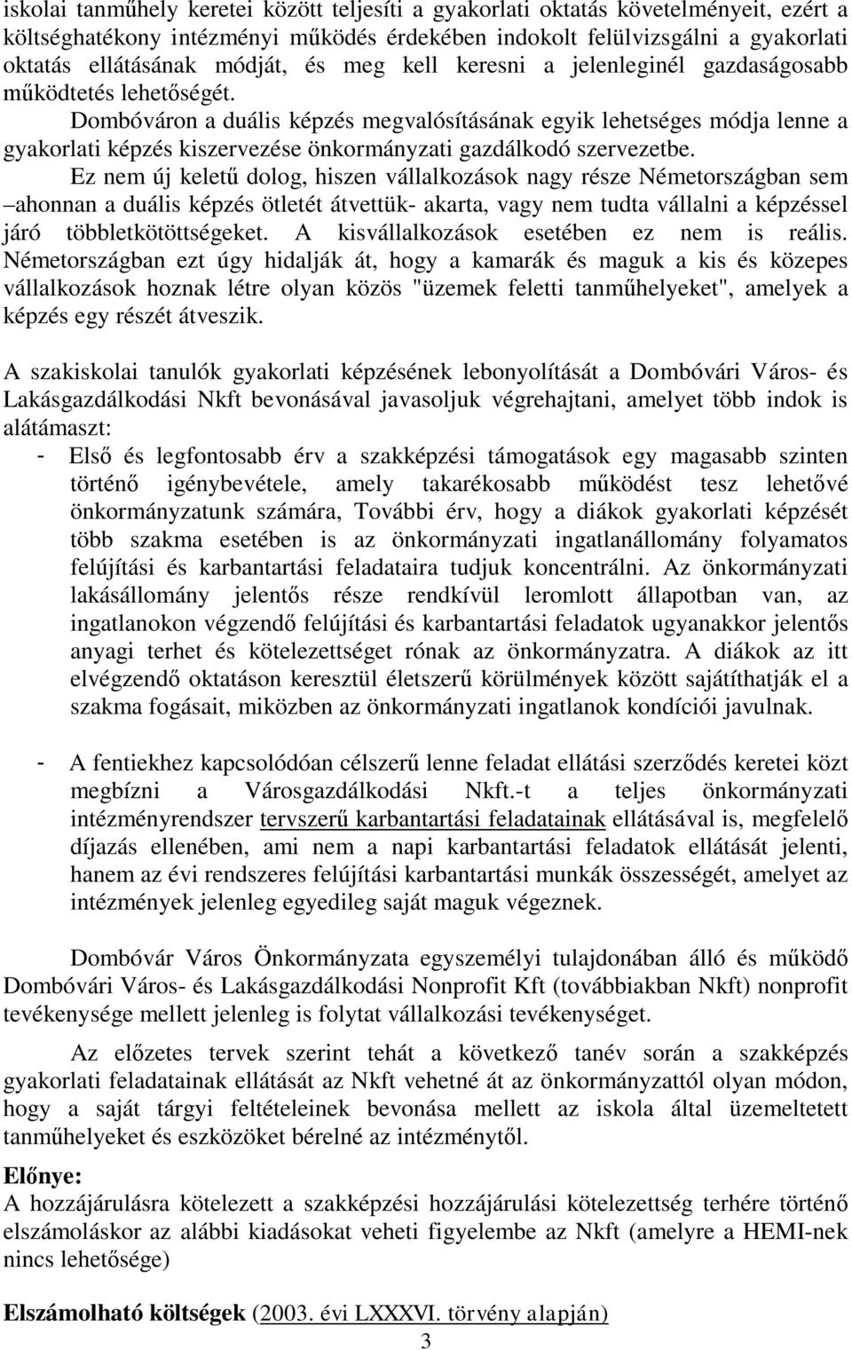 Dombóváron a duális képzés megvalósításának egyik lehetséges módja lenne a gyakorlati képzés kiszervezése önkormányzati gazdálkodó szervezetbe.