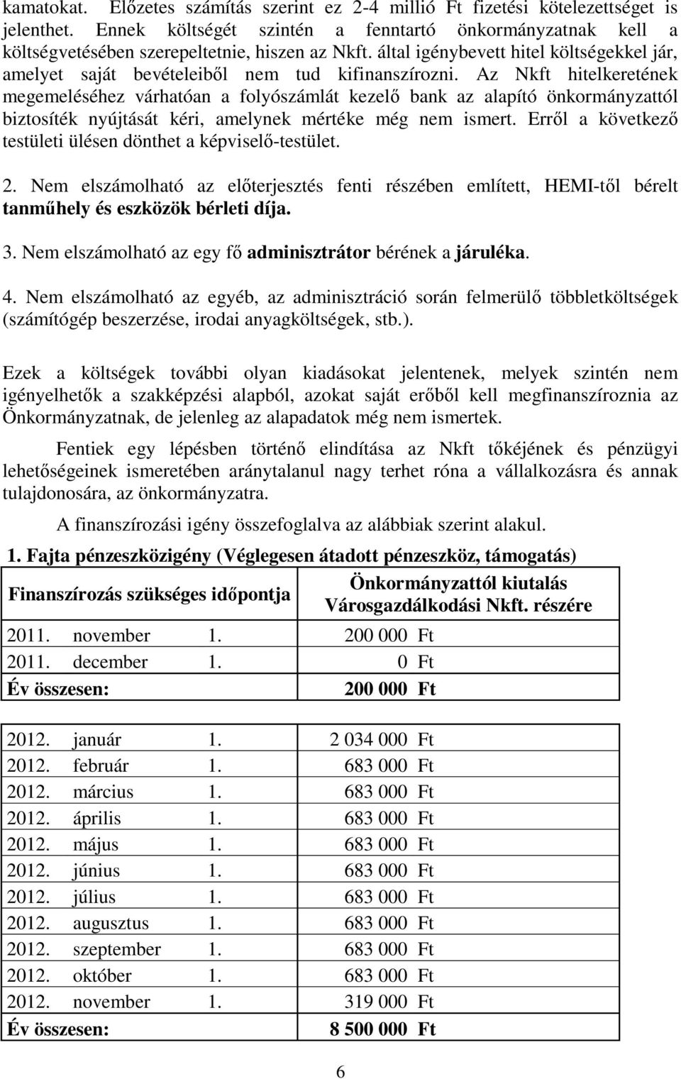 Az Nkft hitelkeretének megemeléséhez várhatóan a folyószámlát kezelő bank az alapító önkormányzattól biztosíték nyújtását kéri, amelynek mértéke még nem ismert.