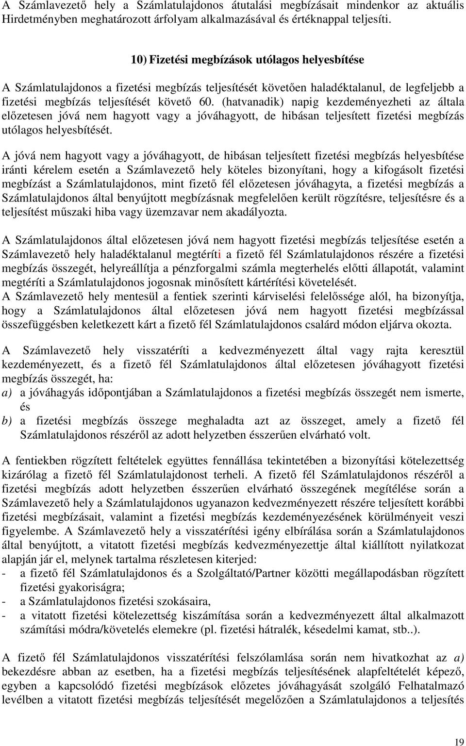 (hatvanadik) napig kezdeményezheti az általa előzetesen jóvá nem hagyott vagy a jóváhagyott, de hibásan teljesített fizetési megbízás utólagos helyesbítését.