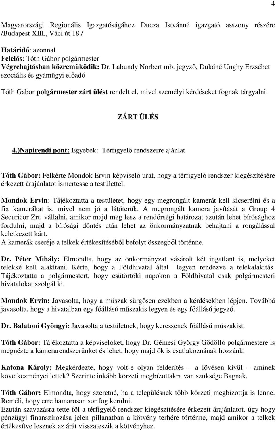 )Napirendi pont: Egyebek: Térfigyelı rendszerre ajánlat Tóth Gábor: Felkérte Mondok Ervin képviselı urat, hogy a térfigyelı rendszer kiegészítésére érkezett árajánlatot ismertesse a testülettel.