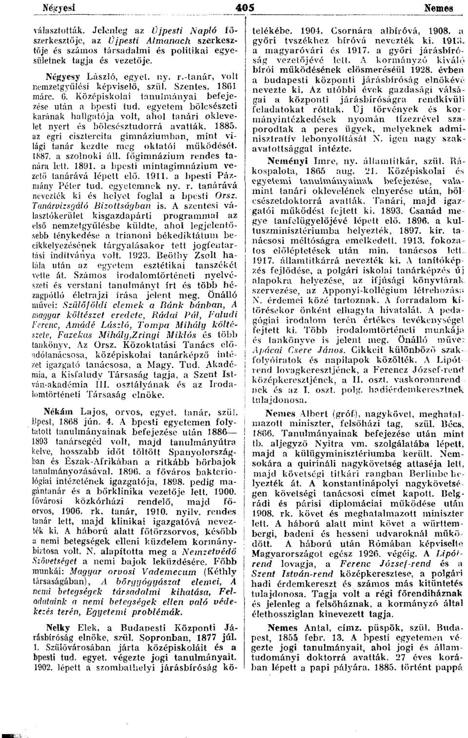 egyetem bölcsészeti karának hallgatója volt, ahol tanári oklevelet nyert és bölcsésztudorrá avatták. 1885. az egri cisztercita gimnáziumban, mint világi tanár kezdte meg oktatói működését. 1887.