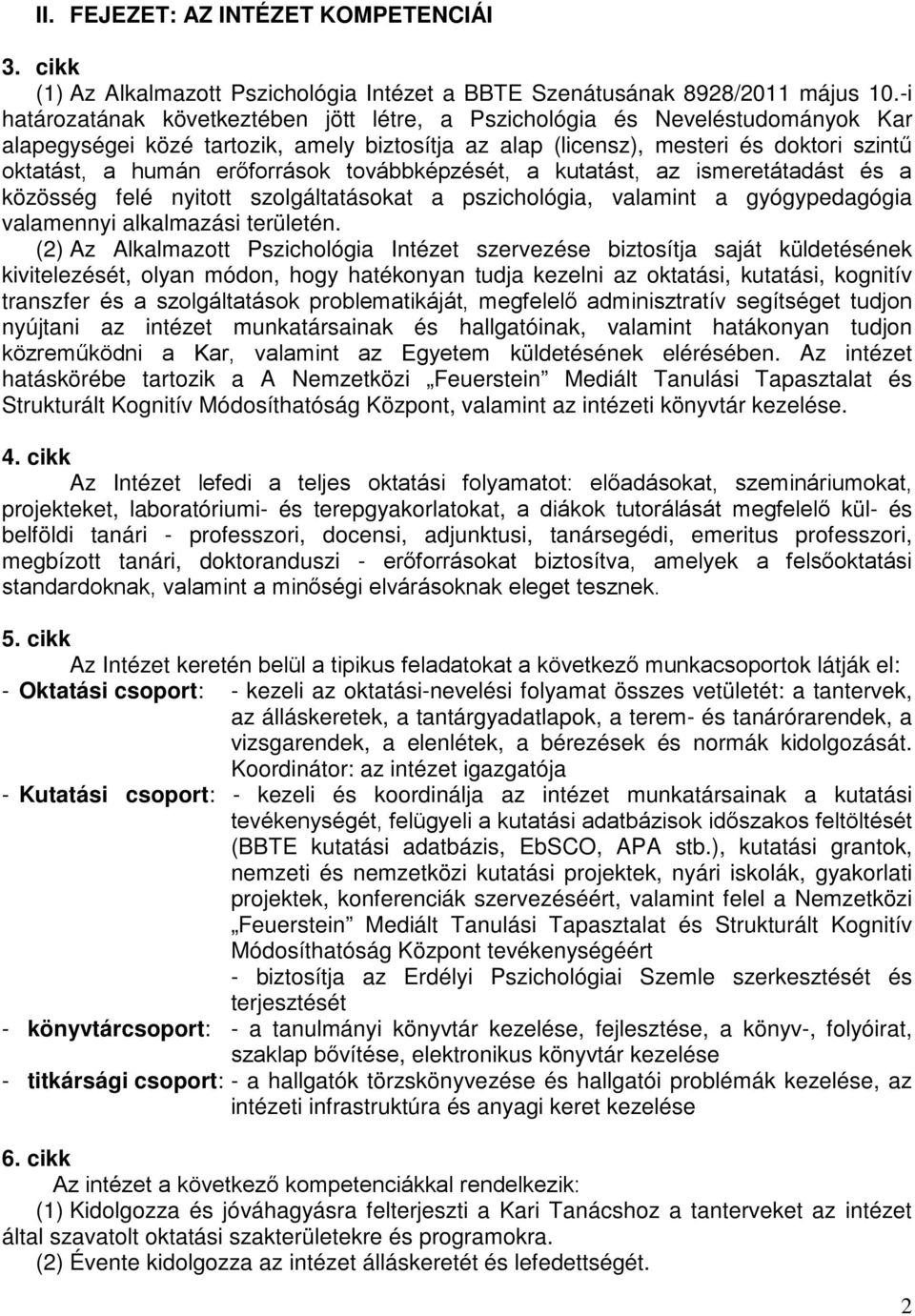 erőforrások továbbképzését, a kutatást, az ismeretátadást és a közösség felé nyitott szolgáltatásokat a pszichológia, valamint a gyógypedagógia valamennyi alkalmazási területén.