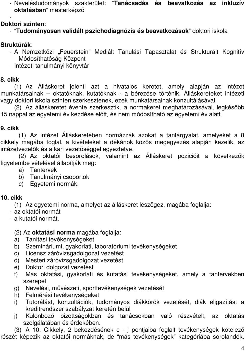 cikk (1) Az Álláskeret jelenti azt a hivatalos keretet, amely alapján az intézet munkatársainak oktatóknak, kutatóknak - a bérezése történik.