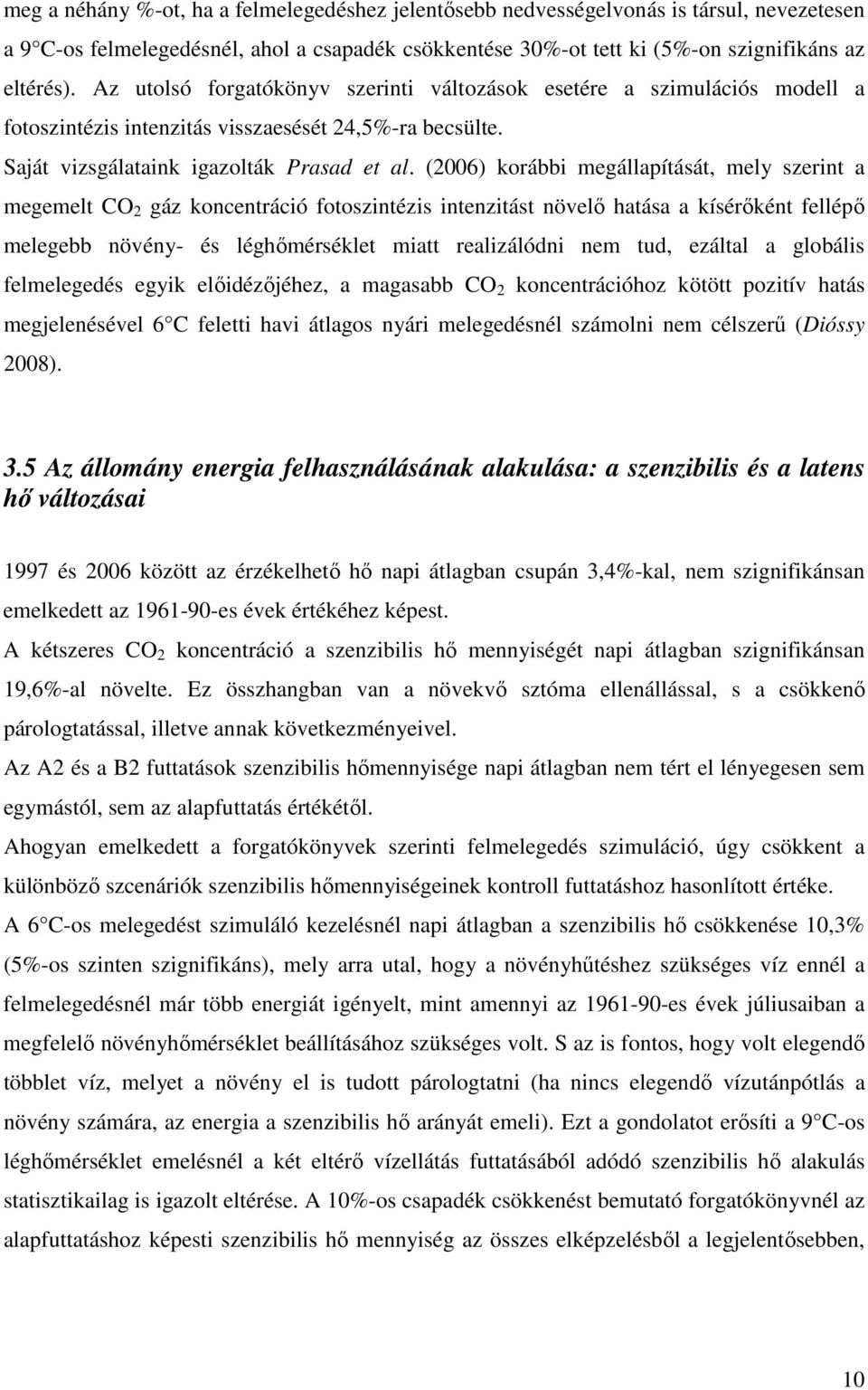 (2006) korábbi megállapítását, mely szerint a megemelt CO 2 gáz koncentráció fotoszintézis intenzitást növelő hatása a kísérőként fellépő melegebb növény- és léghőmérséklet miatt realizálódni nem