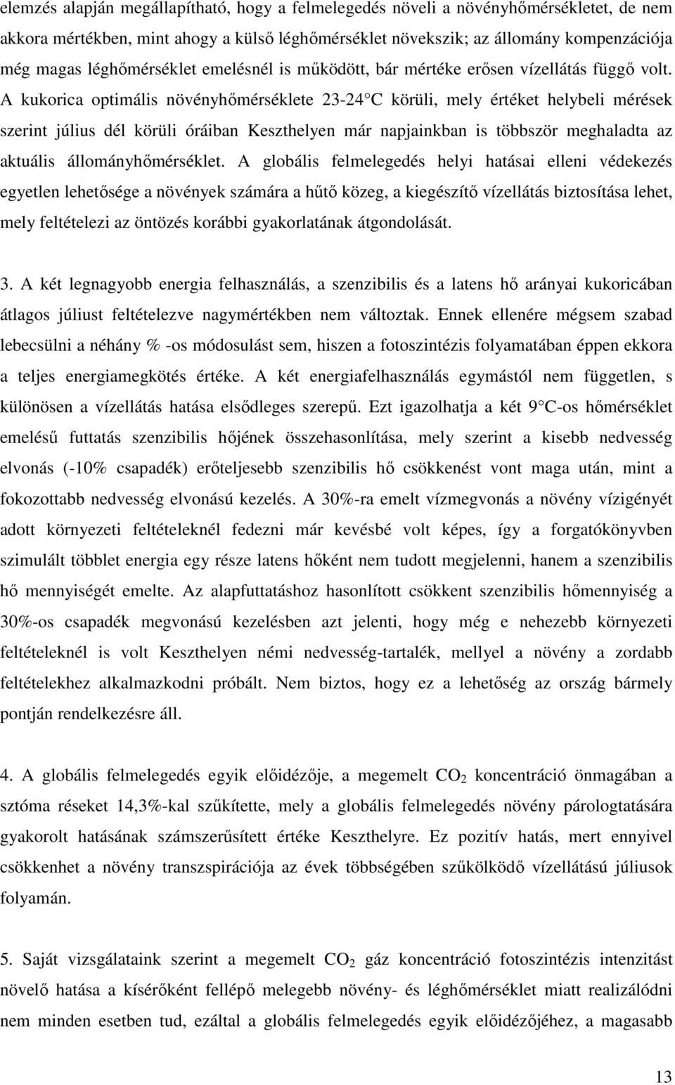 A kukorica optimális növényhőmérséklete 23-24 C körüli, mely értéket helybeli mérések szerint július dél körüli óráiban Keszthelyen már napjainkban is többször meghaladta az aktuális