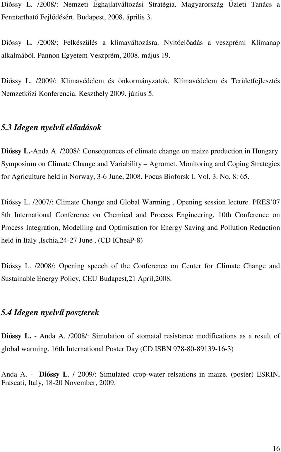 Keszthely 2009. június 5. 5.3 Idegen nyelvű előadások Dióssy L.-Anda A. /2008/: Consequences of climate change on maize production in Hungary. Symposium on Climate Change and Variability Agromet.