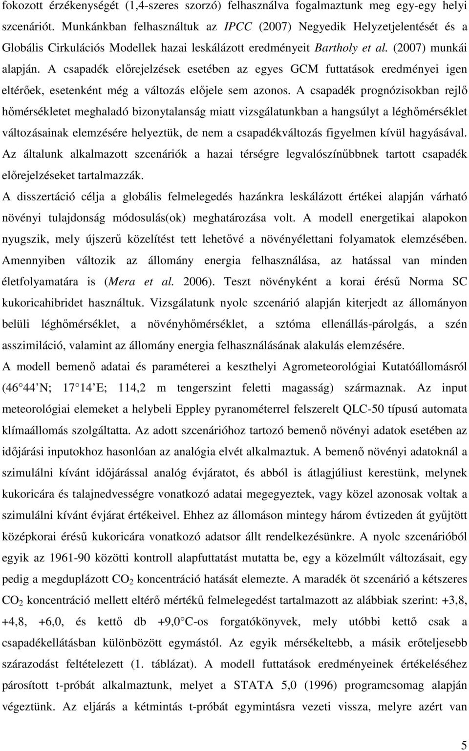 A csapadék előrejelzések esetében az egyes GCM futtatások eredményei igen eltérőek, esetenként még a változás előjele sem azonos.