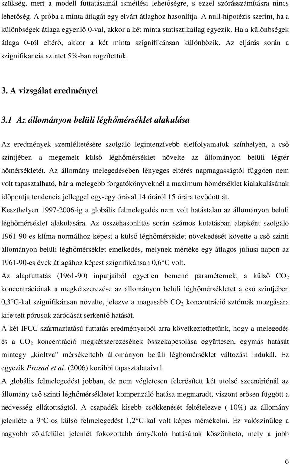 Az eljárás során a szignifikancia szintet 5%-ban rögzítettük. 3. A vizsgálat eredményei 3.