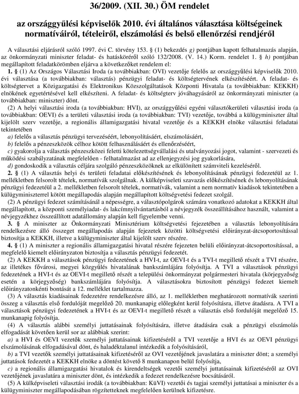 (1) bekezdés g) pontjában kapott felhatalmazás alapján, az önkormányzati miniszter feladat- és hatáskörérıl szóló 132/2008. (V. 14.) Korm. rendelet 1.