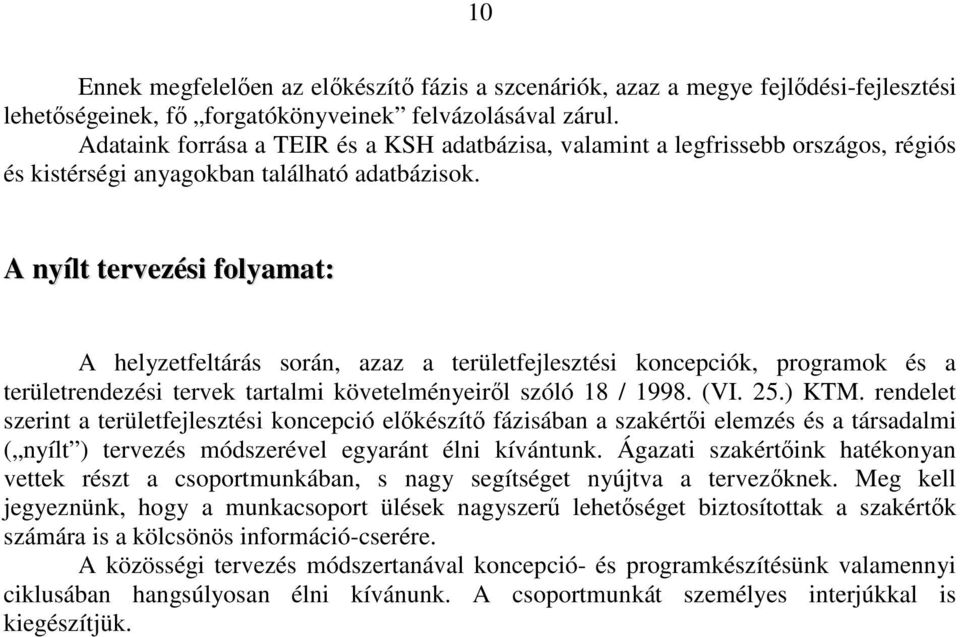 A nyílt tervezési folyamat: A helyzetfeltárás során, azaz a területfejlesztési koncepciók, programok és a területrendezési tervek tartalmi követelményeirıl szóló 18 / 1998. (VI. 25.) KTM.