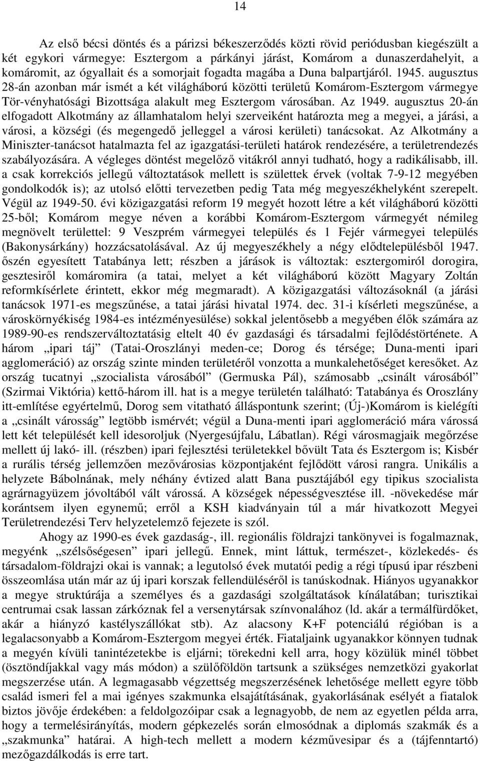 augusztus 28-án azonban már ismét a két világháború közötti területő Komárom-Esztergom vármegye Tör-vényhatósági Bizottsága alakult meg Esztergom városában. Az 1949.