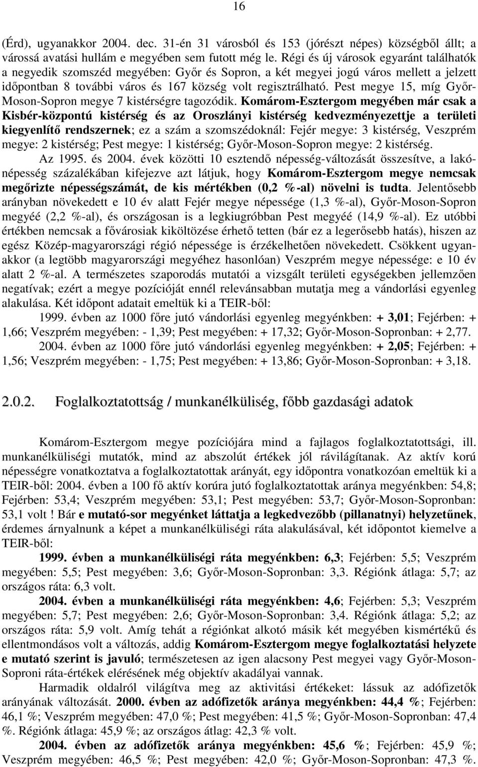 Pest megye 15, míg Gyır- Moson-Sopron megye 7 kistérségre tagozódik.