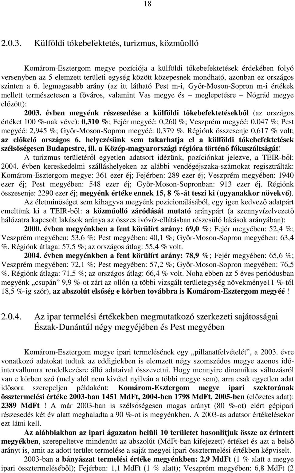 ez országos szinten a 6. legmagasabb arány (az itt látható Pest m-i, Gyır-Moson-Sopron m-i értékek mellett természetesen a fıváros, valamint Vas megye és meglepetésre Nógrád megye elızött): 2003.