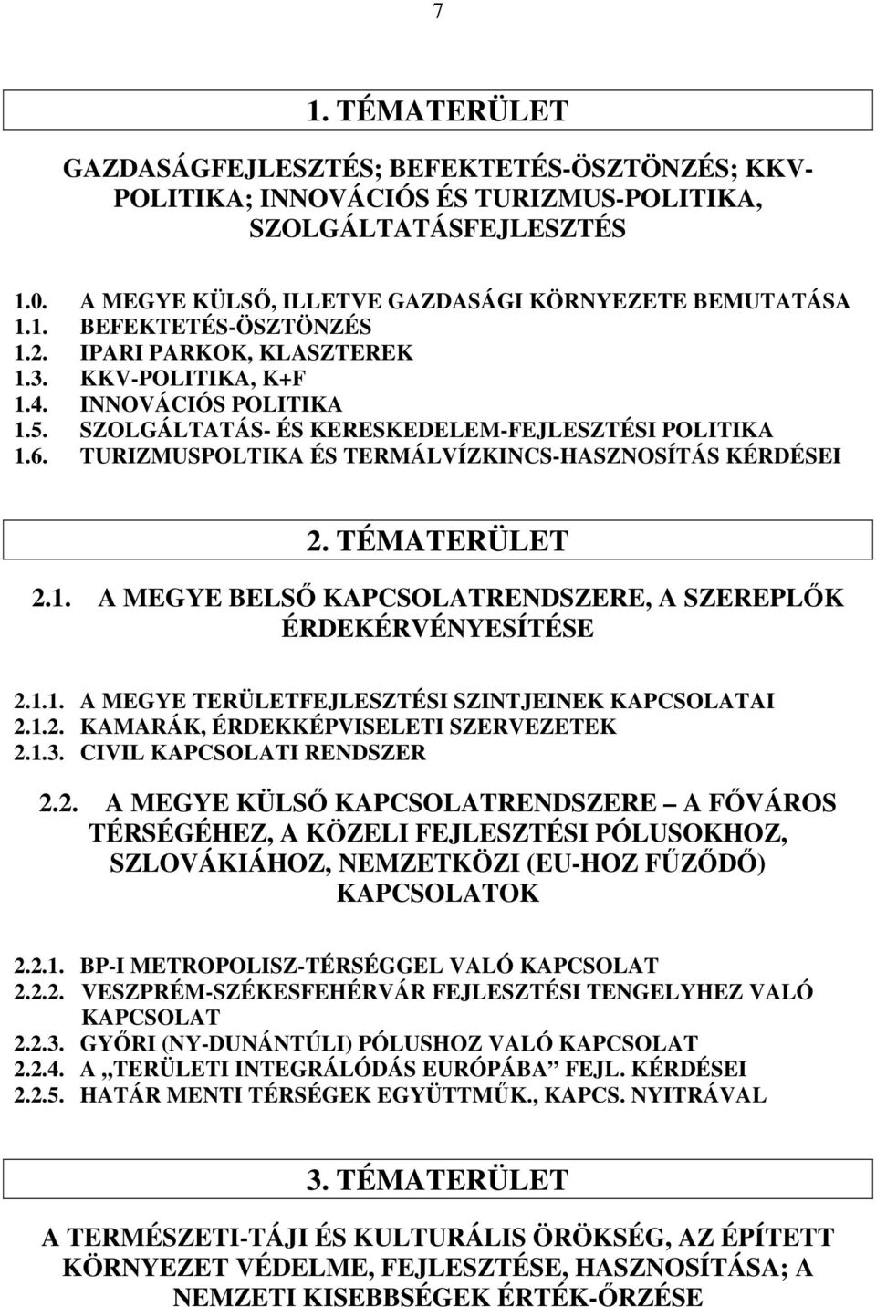 TÉMATERÜLET 2.1. A MEGYE BELSİ KAPCSOLATRENDSZERE, A SZEREPLİK ÉRDEKÉRVÉNYESÍTÉSE 2.1.1. A MEGYE TERÜLETFEJLESZTÉSI SZINTJEINEK KAPCSOLATAI 2.1.2. KAMARÁK, ÉRDEKKÉPVISELETI SZERVEZETEK 2.1.3.