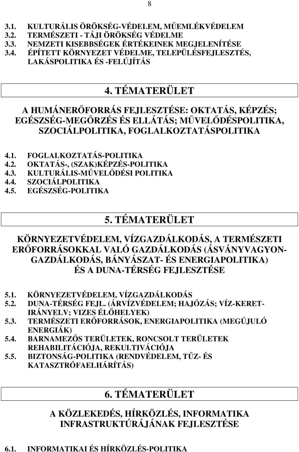 TÉMATERÜLET A HUMÁNERİFORRÁS FEJLESZTÉSE: OKTATÁS, KÉPZÉS; EGÉSZSÉG-MEGİRZÉS ÉS ELLÁTÁS; MŐVELİDÉSPOLITIKA, SZOCIÁLPOLITIKA, FOGLALKOZTATÁSPOLITIKA 4.1. FOGLALKOZTATÁS-POLITIKA 4.2.