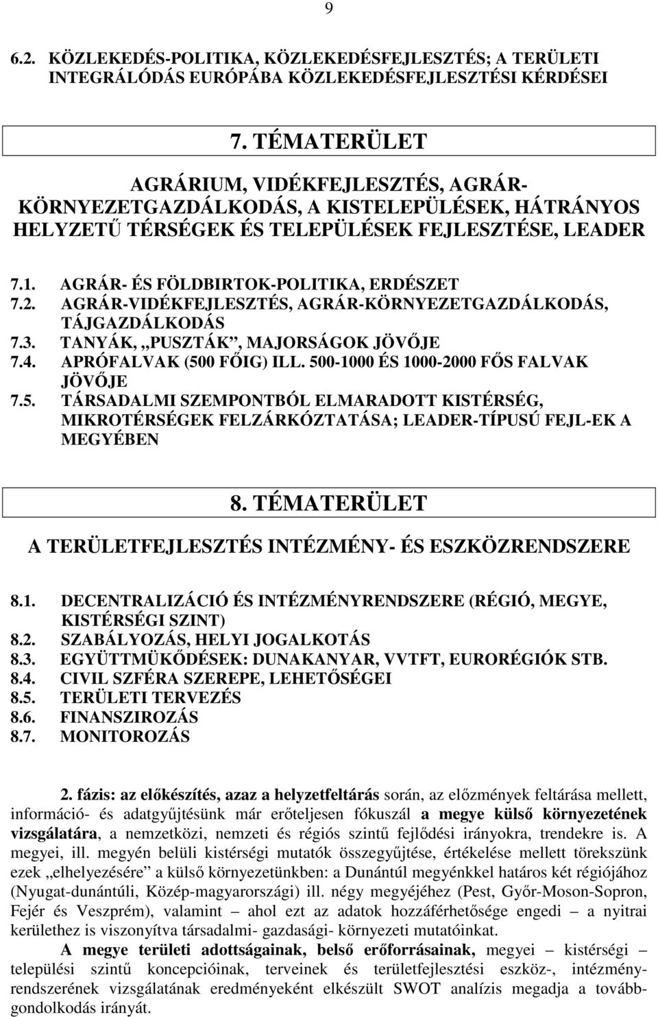 AGRÁR-VIDÉKFEJLESZTÉS, AGRÁR-KÖRNYEZETGAZDÁLKODÁS, TÁJGAZDÁLKODÁS 7.3. TANYÁK, PUSZTÁK, MAJORSÁGOK JÖVİJE 7.4. APRÓFALVAK (50