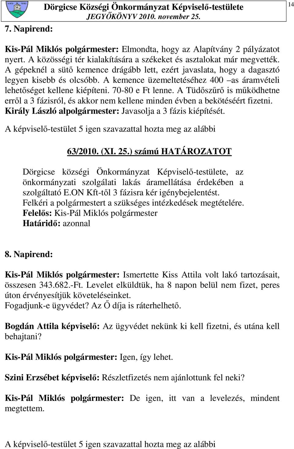 A Tüdıszőrı is mőködhetne errıl a 3 fázisról, és akkor nem kellene minden évben a bekötéséért fizetni. Király László alpolgármester: Javasolja a 3 fázis kiépítését.