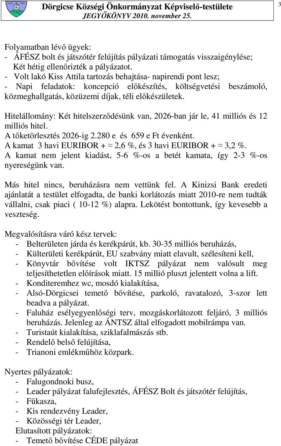 Hitelállomány: Két hitelszerzıdésünk van, 2026-ban jár le, 41 milliós és 12 milliós hitel. A tıketörlesztés 2026-ig 2.280 e és 659 e Ft évenként.